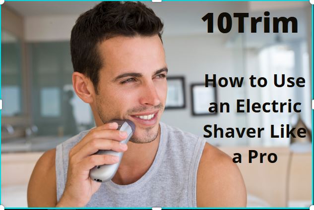 How to Use an Electric Shaver perfectly
